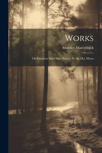 Works: On Emerson And Other Essays, Tr. By M.j. Moses di Maurice Maeterlinck edito da LEGARE STREET PR