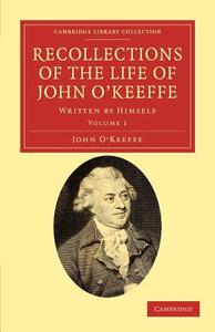 Recollections of the Life of John O'Keeffe di John O'Keeffe edito da Cambridge University Press