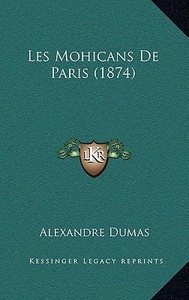 Les Mohicans de Paris (1874) di Alexandre Dumas edito da Kessinger Publishing