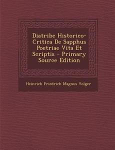 Diatribe Historico-Critica de Sapphus Poetriae Vita Et Scriptis di Heinrich Friedrich Magnus Volger edito da Nabu Press