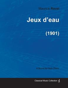 Jeux d'eau - A Score for Solo Piano (1901) di Maurice Ravel edito da Bakhsh Press