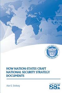 How Nation-States Craft National Security Strategy Documents di Alan G. Stolberg edito da Createspace