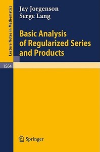 Basic Analysis of Regularized Series and Products di Jay Jorgenson, Serge Lang edito da Springer Berlin Heidelberg