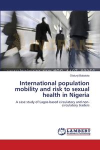 International population mobility and risk to sexual health in Nigeria di Olatunji Babatola edito da LAP Lambert Academic Publishing