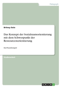 Das Konzept der Sozialraumorientierung mit dem Schwerpunkt der Ressourcenorientierung di Britney Oulo edito da GRIN Verlag