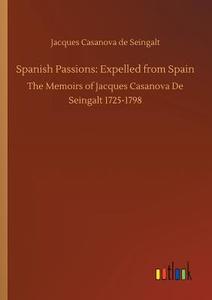 Spanish Passions: Expelled from Spain di Jacques Casanova De Seingalt edito da Outlook Verlag