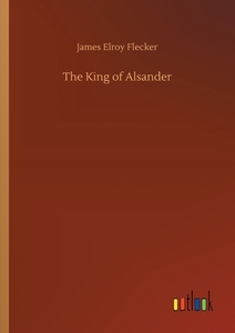 The King of Alsander di James Elroy Flecker edito da Outlook Verlag