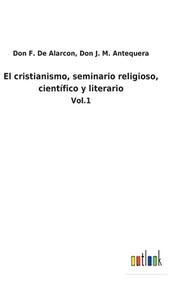 El cristianismo, seminario religioso, científico y literario di Don F. Antequera de Alarcon edito da Outlook Verlag