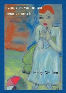 Schule ist von innen heraus morsch di Helga Wilken edito da Books on Demand