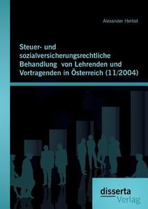 Steuer- und sozialversicherungsrechtliche Behandlung  von Lehrenden und Vortragenden in Österreich (11/2004) di Alexander Herbst edito da disserta verlag