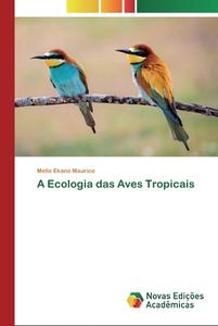 A Ecologia das Aves Tropicais di Melle Ekane Maurice edito da Novas Edições Acadêmicas