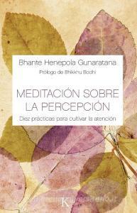Meditación sobre la percepción : diez prácticas para cultivar la atención di Henepola Gunaratana edito da Editorial Kairós SA