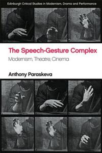 The Speech-Gesture Complex: Modernism, Theatre, Cinema di Anthony Paraskeva edito da PAPERBACKSHOP UK IMPORT