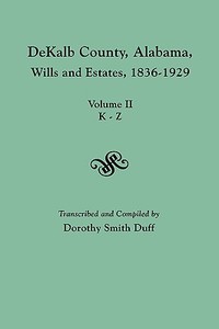 DeKalb County, Alabama, Wills and Estates 1836-1929. Volume II, K-Z edito da Clearfield