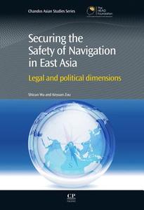 Securing the Safety of Navigation in East Asia: Legal and Political Dimensions edito da CHANDOS PUB