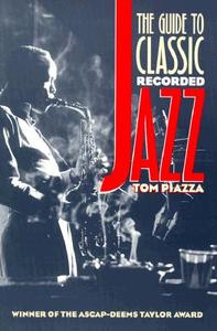 Piazza, T:  The Guide to Classic Recorded Jazz di Tom Piazza edito da University of Iowa Press