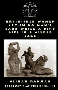 Unfinished Women Cry In No Man's Land While A Bird Dies In A Gilded Cage di Aishah Rahman edito da Broadway Play Publishing Inc