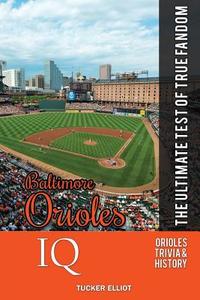 Baltimore Orioles IQ: The Ultimate Test of True Fandom di Tucker Elliot edito da Black Mesa Publishing