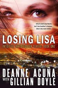 Losing Lisa: Intuitive Investigator Series, Book One di Deanne Acuna, Gillian Doyle edito da Sweetbriar Creek Publishing Company
