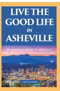 Live the Good Life in Asheville di Lan Sluder edito da Equator
