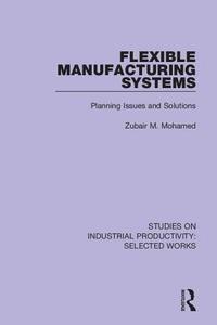 Flexible Manufacturing Systems di Zubair M. Mohamed edito da Taylor & Francis Ltd