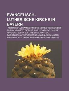 Evangelisch-Lutherische Kirche in Bayern di Quelle Wikipedia edito da Books LLC, Reference Series