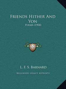 Friends Hither and Yon: Poems (1904) di L. F. S. Barnard edito da Kessinger Publishing