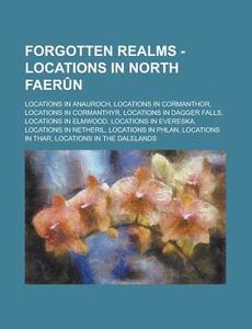 Forgotten Realms - Locations in North Faerun: Locations in Anauroch, Locations in Cormanthor, Locations in Cormanthyr, Locations in Dagger Falls, Loca di Source Wikia edito da Books LLC, Wiki Series