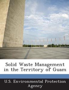 Solid Waste Management In The Territory Of Guam edito da Bibliogov