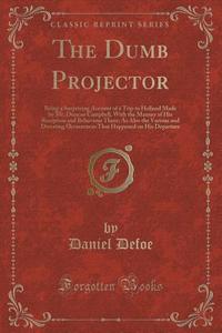 The Dumb Projector di Daniel Defoe edito da Forgotten Books