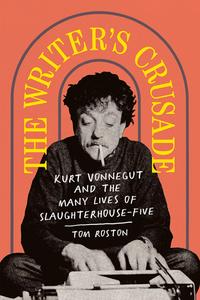 The Writer's Crusade: Kurt Vonnegut and the Many Lives of Slaughterhouse-Five di Tom Roston edito da ABRAMS PR