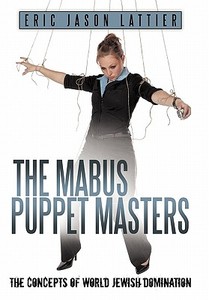 The Mabus Puppet Masters: The Concepts of World Jewish Domination di Eric Jason Lattier edito da AUTHORHOUSE