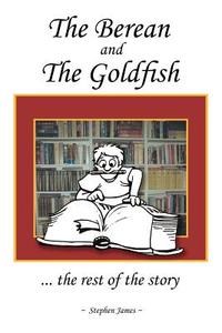 The Berean and the Goldfish: ... the Rest of the Story di Stephen James edito da AUTHORHOUSE