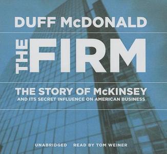 The Firm: The Story of McKinsey and Its Secret Influence on American Business di Duff McDonald edito da Blackstone Audiobooks