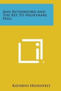 Ann Rutherford and the Key to Nightmare Hall di Kathryn Heisenfelt edito da Literary Licensing, LLC