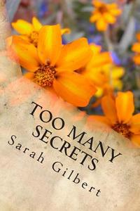 Too Many Secrets: Brigid's Life Has Been a Simple One. Cycling a Mile to the Church, Chatting with the Locals. It's a Breathtaking Shock di Sarah Gilbert edito da Createspace