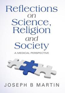 Reflections on Science, Religion and Society di Joseph B Martin edito da FriesenPress
