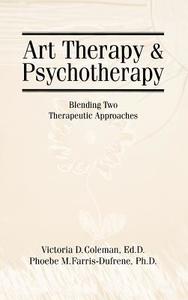 Art Therapy And Psychotherapy di Victoria D. Coleman, Phoebe Farris-Dufrene edito da Taylor & Francis Ltd