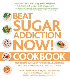 Beat Sugar Addiction Now! Cookbook di Jacob Teitelbaum, Chrystle Fiedler, Deirdre Rawlings edito da Fair Winds Press