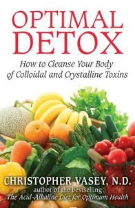 Optimal Detox: How to Cleanse Your Body of Colloidal and Crystalline Toxins di Christopher Vasey edito da HEALING ARTS