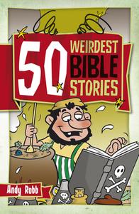 50 Weirdest Bible Stories di Andy Robb edito da CWR