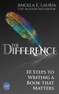The Difference: 10 Steps to Writing a Book That Matters di Angela E. Lauria edito da Difference Press, Ltd.