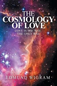 The Cosmology of Love di Edmund Wigram edito da Balboa Press