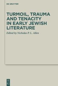 Turmoil, Trauma and Tenacity in Early Jewish Literature edito da Gruyter, Walter de GmbH