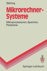 Mikrorechner-Systeme: Mikroprozessoren, Speicher, Peripherie di Helmut B. Hring, Helmut B'Ahring edito da Springer