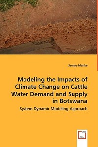 Modeling the impacts of climate change on cattle water demand and supply in Botswana di sennye masike edito da VDM Verlag
