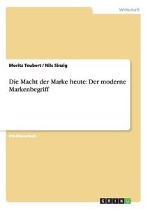 Die Macht der Marke heute: Der moderne Markenbegriff di Nils Sinzig, Moritz Teubert edito da GRIN Publishing