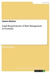 Legal Requirements of Risk Management in Germany di Usman Ghafoor edito da GRIN Publishing