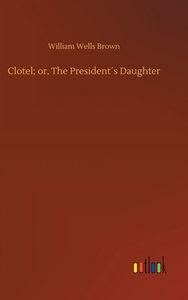 Clotel; or, The President´s Daughter di William Wells Brown edito da Outlook Verlag