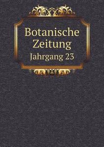 Botanische Zeitung Jahrgang 23 di Hugo Von Mohl, D F L Von Schlechtendal edito da Book On Demand Ltd.